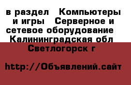  в раздел : Компьютеры и игры » Серверное и сетевое оборудование . Калининградская обл.,Светлогорск г.